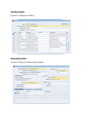 User Menu Creation
Sys Admin  Application  Menu

Responsibility Creation
Sys Admin  Security  Responsibility  Define

 