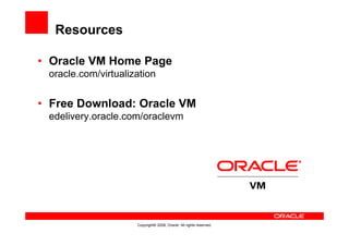 Resources

• Oracle VM Home Page
 oracle.com/virtualization


• Free Download: Oracle VM
 edelivery.oracle.com/oraclevm




                     Copyright© 2008, Oracle. All rights reserved.
 