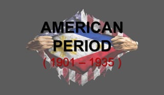 AMERICAN
PERIOD
( 1901 – 1935 )
 