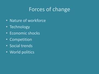 Forces of change
• Nature of workforce
• Technology
• Economic shocks
• Competition
• Social trends
• World politics
 