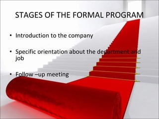 STAGES OF THE FORMAL PROGRAM Introduction to the company Specific orientation about the department and job Follow –up meeting 