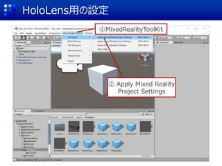 HoloLens用の設定
①MixedRealityToolKit
② Apply Mixed Reality
Project Settings
 