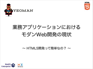 業務アプリケーションにおけるモダンWeb開発の現状ーHTML5開発って簡単なの？