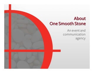 About
One Smooth Stone
       An event and
     communication
            agency
 