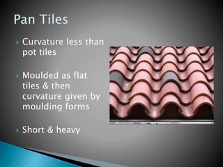  Curvature less than
pot tiles
 Moulded as flat
tiles & then
curvature given by
moulding forms
 Short & heavy
 