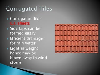  Corrugation like
G.I. sheets
 Side laps can be
formed easily
 Efficient drainage
for rain water
 Light in weight
hence may be
blown away in wind
storm
 