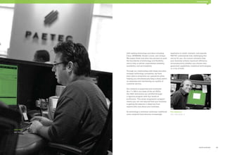 OUR NETWORK




                                     with leading technology providers including        expensive to install, maintain, and operate.
                                     Cisco, GENBAND, Alcatel-Lucent, and Juniper.       PAETEC understands how challenging this
                                     We expect these and other key partners to push     can be for you. Our proven solutions help
                                     the boundaries of technology and flexibility       your business achieve maximum efficiency
                                     and to help us deliver unparalleled reliability,   and productivity whether you choose next-
                                     availability, and serviceability.                  generation capabilities, traditional technologies,
                                                                                        or a mix of both.
                                     Through our relationships with these and other
                                     strategic technology companies, we have
                                     been able to streamline our operations while
                                     helping you simultaneously keep a sharp watch
                                     on expenses and maintaining our quality of
                                     customer service.

                                     Our network is supported and monitored
                                     24 x 7 x 365 in our state-of-the-art NOCs.
                                     Our NOC technicians are certified through
                                     a rigorous program with four levels of
                                     proficiency. This career progression program
                                     means you can rest assured that your business
                                     is getting the attention it deserves from
                                     experts who care about your business.

                                     As technology’s evolution continues, traditional   Pete Hagstrom
                                     voice networks have become increasingly            NOC, Cedar Rapids, IA




     Jason Fava
     NOC Technician, Charlotte, NC




28                                                                                                                         PAETEC IN REVIEW   29
 