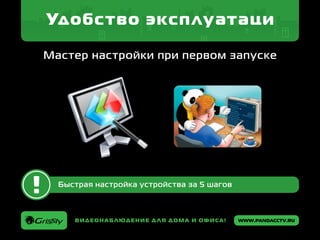 www.pandacctv.ruВидеонаблюдение для дома и офиса!
Удобство эксплуатаци
Мастер настройки при первом запуске
Быстрая настройка устройства за 5 шагов
 