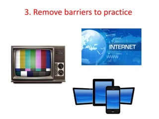 3. Remove barriers to practice
 