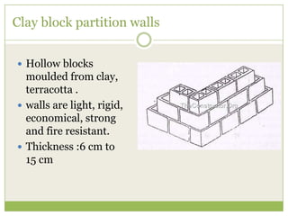 Clay block partition walls
 Hollow blocks
moulded from clay,
terracotta .
 walls are light, rigid,
economical, strong
and fire resistant.
 Thickness :6 cm to
15 cm
 