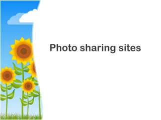 Photo sharing sites
 