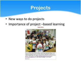 Projects

• New ways to do projects
• Importance of project –based learning
 