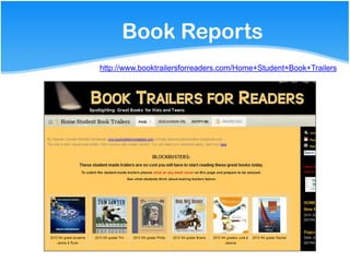 Book Reports
http://www.booktrailersforreaders.com/Home+Student+Book+Trailers
 