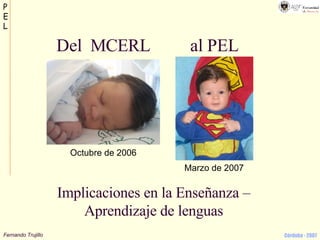 Implicaciones en la Enseñanza – Aprendizaje de lenguas Del  MCERL Octubre de 2006 al PEL Marzo de 2007 