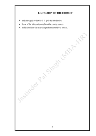 3
LIMITATION OF THE PROJECT
 The employees were biased to give the information.
 Some of the information might not be exactly correct.
 Time constraint was a serious problem as time was limited.
 