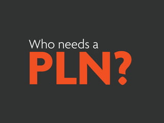 Who needs a

PLN?
 