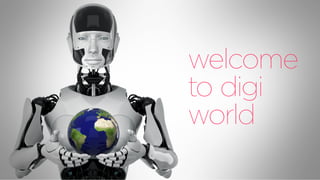 welcome
to digi
world
 