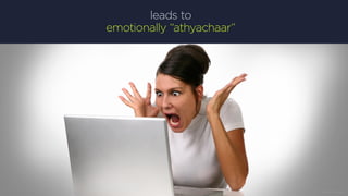 leads to
emotionally “athyachaar”
 