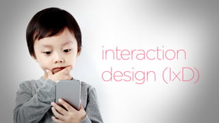 interaction
design (IxD)
 