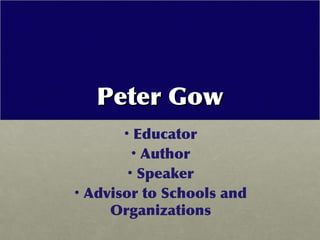 Peter Gow
       • Educator
         • Author
        • Speaker
• Advisor to Schools and
     Organizations
 