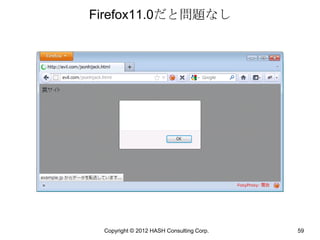 Firefox11.0だと問題なし




 Copyright © 2012 HASH Consulting Corp.   59
 