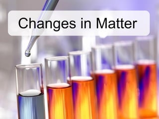 Changes in Matter
 