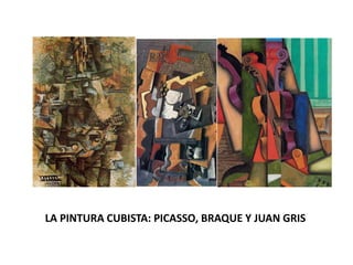 LA PINTURA CUBISTA: PICASSO, BRAQUE Y JUAN GRIS
 