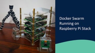 Docker Swarm
Running on
Raspberry Pi Stack
 