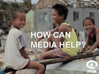 HOW CAN
MEDIA HELP?
 