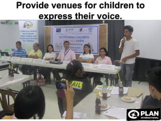 Provide venues for children to
express their voice.
 