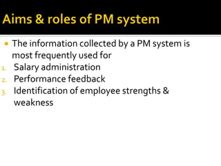  The information collected by a PM system is
most frequently used for
1. Salary administration
2. Performance feedback
3. Identification of employee strengths &
weakness
 