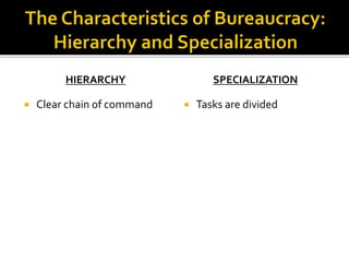 HIERARCHY 
 Clear chain of command 
SPECIALIZATION 
 Tasks are divided 
 