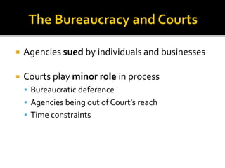  Agencies sued by individuals and businesses 
 Courts play minor role in process 
 Bureaucratic deference 
 Agencies being out of Court’s reach 
 Time constraints 
