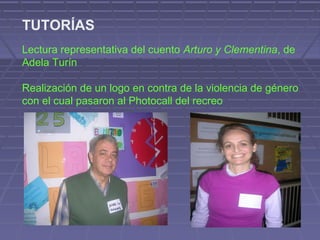 TUTORÍAS
Lectura representativa del cuento Arturo y Clementina, de
Adela Turín
Realización de un logo en contra de la violencia de género
con el cual pasaron al Photocall del recreo
 