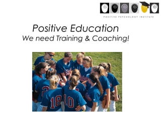 Positive Education We need Training & Coaching! 