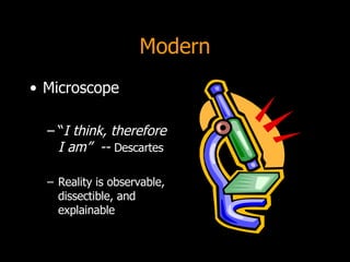 Modern Microscope “ I think, therefore I am”  --  Descartes Reality is observable, dissectible, and explainable 