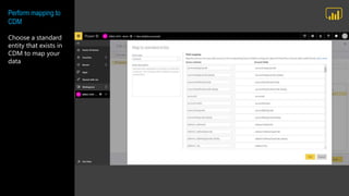 Perform mapping to
CDM
Choose a standard
entity that exists in
CDM to map your
data
 