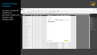 Connect from Power
BI Desktop
Connect to Power BI
dataflows to
generate models and
reports using
dataflow data Dataflow
Power BI dataflow
 