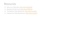 Resources
 Why use a data lake? http://bit.ly/1WDy848
 Big Data Architectures http://bit.ly/1RBbAbS
 The Modern Data Warehouse: http://bit.ly/1xuX4Py
 Hadoop and Data Warehouses: http://bit.ly/1xuXfu9
 