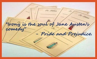 "Irony is the soul of Jane Austen's
comedy“
- Pride and Prejudice.
nishiraa
 