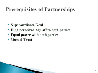  Super-ordinate Goal
 High perceived pay-off to both parties
 Equal power with both parties
 Mutual Trust
4
 