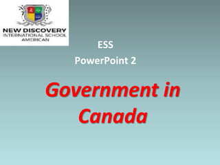 ESS
PowerPoint 2
Government in
Canada
 