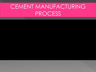 CEMENT MANUFACTURING
PROCESS
 