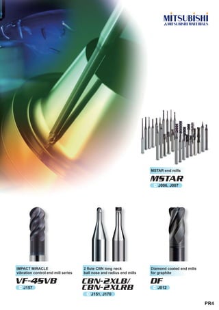 MSTAR end mills

                                                                     MSTAR
                                                                      ^ J006, J007




IMPACT MIRACLE                      2 flute CBN long neck            Diamond coated end mills
vibration control end mill series   ball nose and radius end mills   for graphite

VF-4SVB                             CBN-2XLB/                        DF
 ^  J157                            CBN-2XLRB                        ^  J012
                                     ^ J151, J170

                                                                                                PR4
 