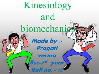 Kinesiology
and
biomechanics
Made by :-
Pragati
verma
Bsc-3rd year
Roll no. - 70
 