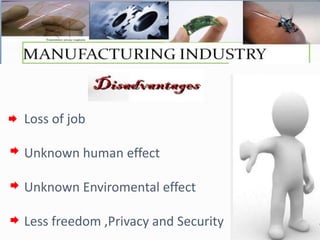 Loss of job
Unknown human effect
Unknown Enviromental effect
Less freedom ,Privacy and Security
 