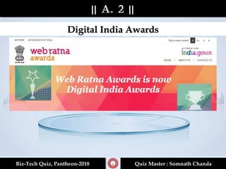 || A. 2 |||| A. 2 ||
Biz-Tech Quiz, Pantheon-2018Biz-Tech Quiz, Pantheon-2018 Quiz Master : Somnath ChandaQuiz Master : Somnath Chanda
Digital India AwardsDigital India Awards
 