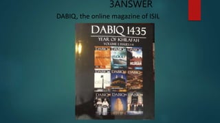 DABIQ, the online magazine of ISIL
3ANSWER
 