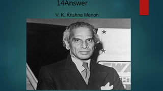 V. K. Krishna Menon
14Answer
 