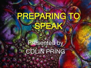 PREPARING TO SPEAKPresented by COLIN PRING